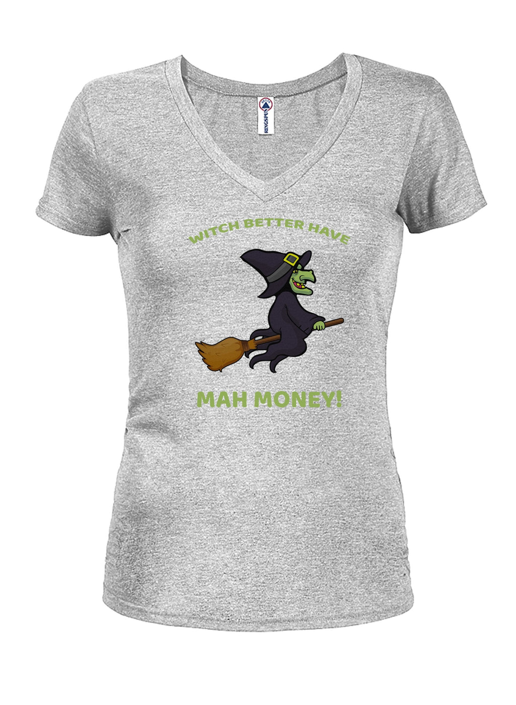 WITCH BETTER HAVE MAH MONEY! Juniors V Neck T-Shirt